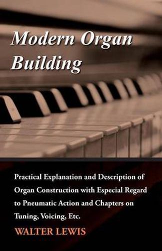 Cover image for Modern Organ Building - Practical Explanation and Description of Organ Construction with Especial Regard to Pneumatic Action and Chapters on Tuning, Voicing, Etc