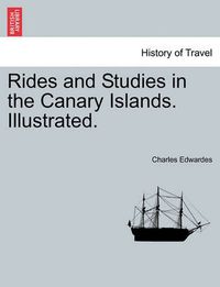 Cover image for Rides and Studies in the Canary Islands. Illustrated.