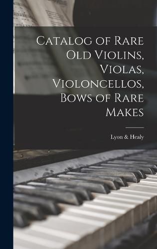 Catalog of Rare Old Violins, Violas, Violoncellos, Bows of Rare Makes