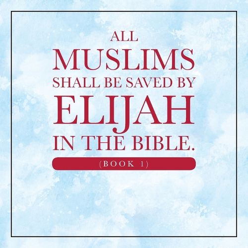 Cover image for All Muslims shall be saved by Elijah in the Bible. (Book 1)