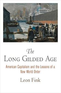 Cover image for The Long Gilded Age: American Capitalism and the Lessons of a New World Order