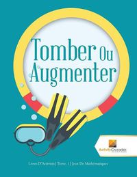 Cover image for Tomber Ou Augmenter: Livres D'Activites Tome. 1 Jeux De Mathematiques