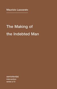 Cover image for The Making of the Indebted Man: An Essay on the Neoliberal Condition
