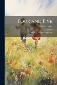 Cover image for Four and Five; A Story of a Lend-A-Hand Club