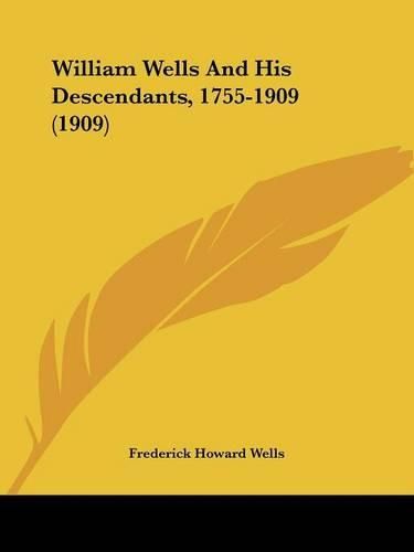 Cover image for William Wells and His Descendants, 1755-1909 (1909)