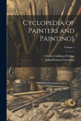 Cyclopedia of Painters and Paintings; Volume 3