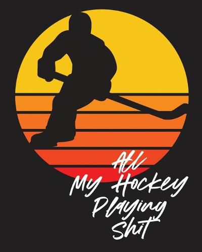 Cover image for All My Hockey Playing Shit: For Players Dump And Chase Team Sports