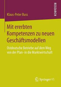 Cover image for Mit ererbten Kompetenzen zu neuen Geschaftsmodellen: Ostdeutsche Betriebe auf dem Weg von der Plan- in die Marktwirtschaft