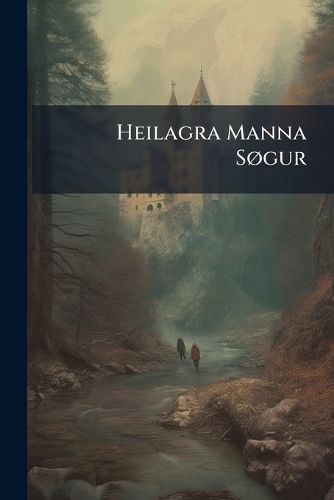 Cover image for Heilagra Manna Sgur: Fort]llinger Og Legender Om Hellige M]nd Og Kvinder
