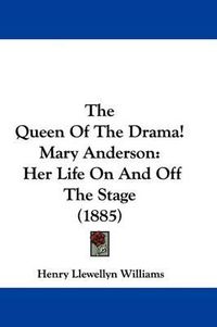 Cover image for The Queen of the Drama! Mary Anderson: Her Life on and Off the Stage (1885)