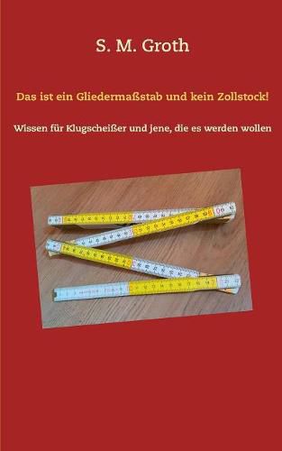 Cover image for Das ist ein Gliedermassstab und kein Zollstock!: Wissen fur Klugscheisser und jene, die es werden wollen