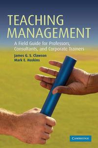 Cover image for Teaching Management: A Field Guide for Professors, Consultants, and Corporate Trainers