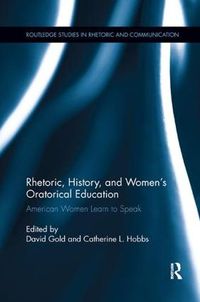 Cover image for Rhetoric, History, and Women's Oratorical Education: American Women Learn to Speak