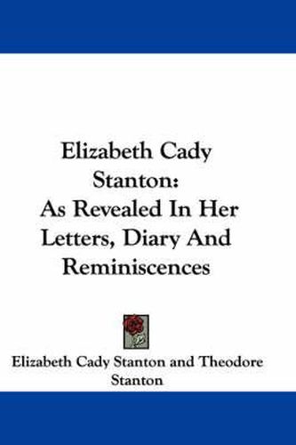 Cover image for Elizabeth Cady Stanton: As Revealed in Her Letters, Diary and Reminiscences