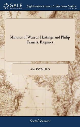 Minutes of Warren Hastings and Philip Francis, Esquires