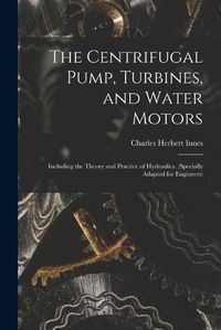 Cover image for The Centrifugal Pump, Turbines, and Water Motors