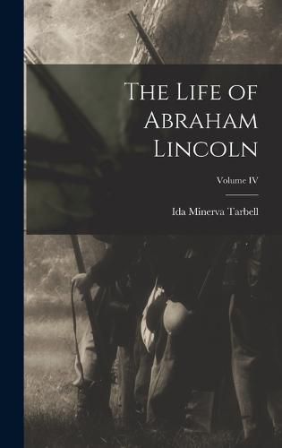 Cover image for The Life of Abraham Lincoln; Volume IV