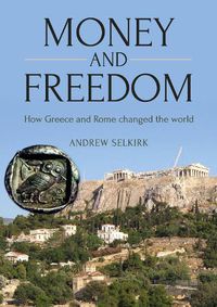 Cover image for Money and Freedom: How Greece and Rome Changed the World