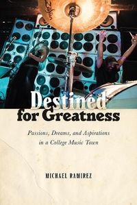 Cover image for Destined for Greatness: Passions, Dreams, and Aspirations in a College Music Town