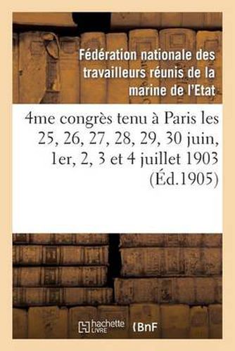 Cover image for 4me Congres Tenu A Paris Les 25, 26, 27, 28, 29, 30 Juin, 1er, 2, 3 Et 4 Juillet 1903: : Compte-Rendu Des Proces-Verbaux Et Revendications Adoptees