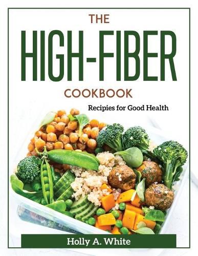 Cover image for The High-Fiber Cookbook: Recipes for Good Health