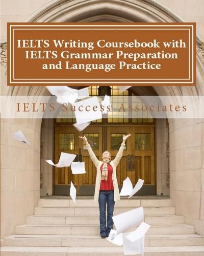 Cover image for IELTS Writing Coursebook with IELTS Grammar Preparation & Language Practice: IELTS Essay Writing Guide for Task 1 of the Academic Module and Task 2 of the Academic and General Training Modules