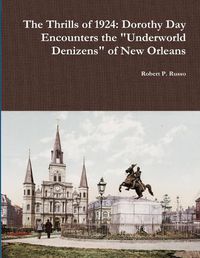 Cover image for The Thrills of 1924: Dorothy Day Encounters the Underworld Denizens of New Orleans