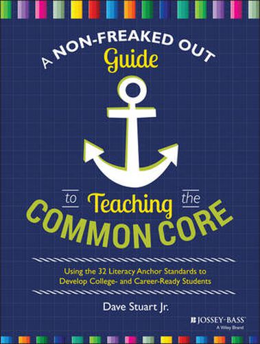 Cover image for A Non-Freaked Out Guide to Teaching the Common Core - Using the 32 Literacy Anchor Standards to Develop College and Career Ready Students