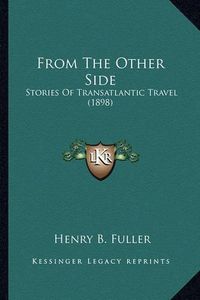 Cover image for From the Other Side from the Other Side: Stories of Transatlantic Travel (1898) Stories of Transatlantic Travel (1898)