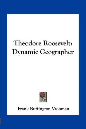 Cover image for Theodore Roosevelt: Dynamic Geographer