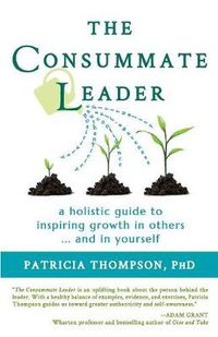 Cover image for The Consummate Leader: A Holistic Guide to Inspiring Growth in Others ... and in Yourself