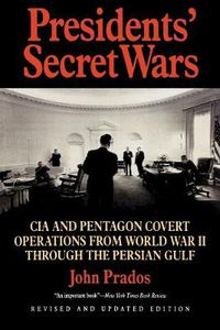 Cover image for Presidents' Secret Wars: CIA and Pentagon Covert Operations from World War II Through the Persian Gulf War