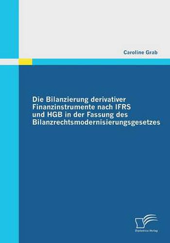 Cover image for Die Bilanzierung derivativer Finanzinstrumente nach IFRS und HGB in der Fassung des Bilanzrechtsmodernisierungsgesetzes