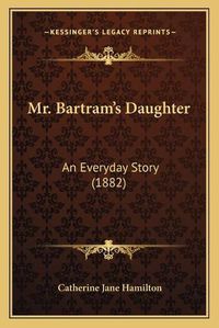 Cover image for Mr. Bartram's Daughter: An Everyday Story (1882)