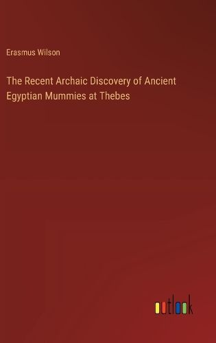 The Recent Archaic Discovery of Ancient Egyptian Mummies at Thebes