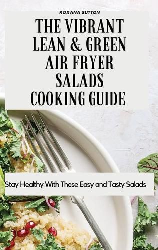 Cover image for The Vibrant Lean and Green Air Fryer Salads Cooking Guide: Stay Healthy with These Easy and Tasty Salads