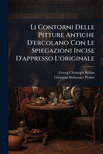 Cover image for Li Contorni Delle Pitture Antiche D'ercolano Con Le Spiegazioni Incise D'appresso L'originale