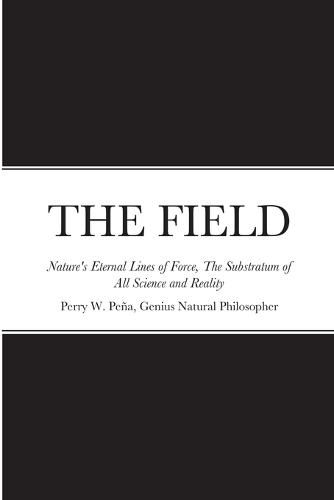 Cover image for THE FIELD, Nature's Eternal Lines of Force, The Substratum of All Science and Reality