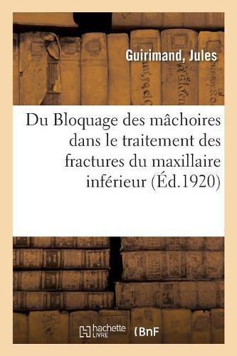 Cover image for Du Bloquage Des Machoires Dans Le Traitement Des Fractures Du Maxillaire Inferieur