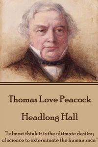 Cover image for Thomas Love Peacock - Headlong Hall: I almost think it is the ultimate destiny of science to exterminate the human race.