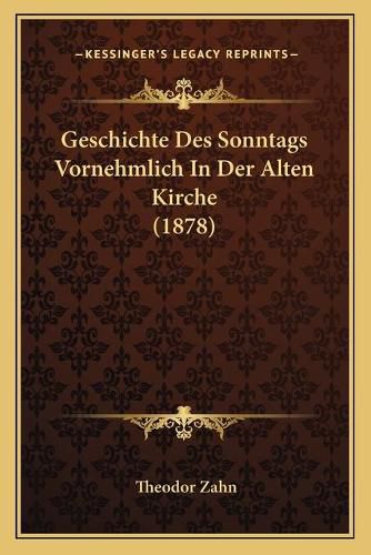 Cover image for Geschichte Des Sonntags Vornehmlich in Der Alten Kirche (1878)