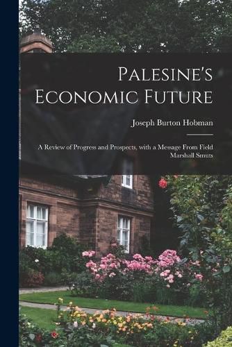 Cover image for Palesine's Economic Future: a Review of Progress and Prospects, With a Message From Field Marshall Smuts