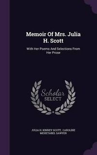 Cover image for Memoir of Mrs. Julia H. Scott: With Her Poems and Selections from Her Prose