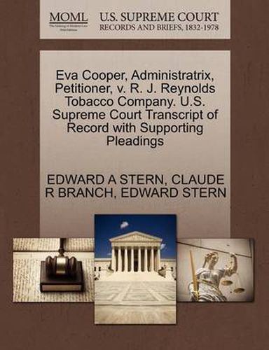 Eva Cooper, Administratrix, Petitioner, V. R. J. Reynolds Tobacco Company. U.S. Supreme Court Transcript of Record with Supporting Pleadings