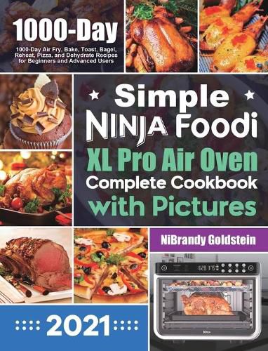 Cover image for Simple Ninja Foodi XL Pro Air Oven Complete Cookbook with Pictures: 1000-Day Air Fry, Bake, Toast, Bagel, Reheat, Pizza, and Dehydrate Recipes for Beginners and Advanced Users