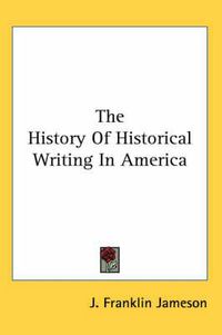 Cover image for The History of Historical Writing in America