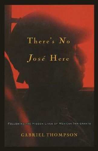 Cover image for There's No Jose Here: Following the Hidden Lives of Mexican Immigrants