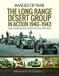 Cover image for The Long Range Desert Group in Action 1940-1943: Rare Photographs from Wartime Archives