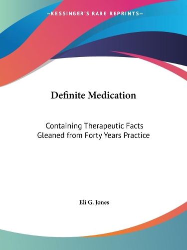 Cover image for Definite Medication: Containing Therapeutic Facts Gleaned from Forty Years Practice (1911)