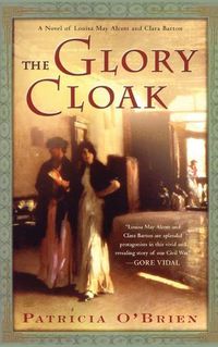 Cover image for The Glory Cloak: A Novel of Louisa May Alcott and Clara Barton
